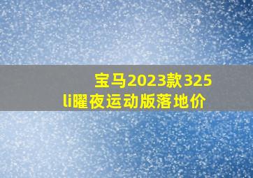 宝马2023款325li曜夜运动版落地价