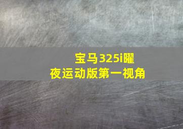 宝马325i曜夜运动版第一视角