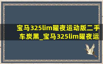 宝马325lim曜夜运动版二手车炭黑_宝马325lim曜夜运动版报价