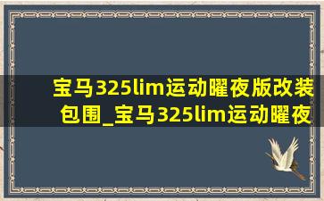 宝马325lim运动曜夜版改装包围_宝马325lim运动曜夜版改装