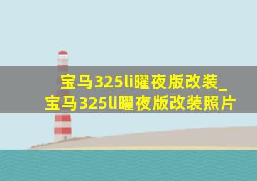 宝马325li曜夜版改装_宝马325li曜夜版改装照片