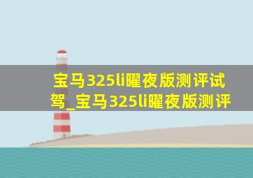 宝马325li曜夜版测评试驾_宝马325li曜夜版测评