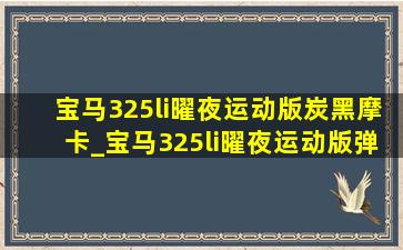 宝马325li曜夜运动版炭黑摩卡_宝马325li曜夜运动版弹射起步