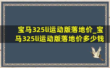 宝马325li运动版落地价_宝马325li运动版落地价多少钱