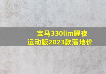 宝马330lim曜夜运动版2023款落地价