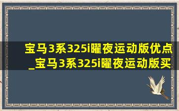 宝马3系325i曜夜运动版优点_宝马3系325i曜夜运动版买哪个颜色