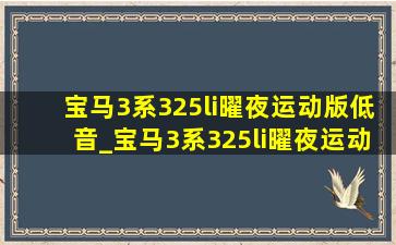 宝马3系325li曜夜运动版低音_宝马3系325li曜夜运动版2022