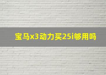 宝马x3动力买25i够用吗