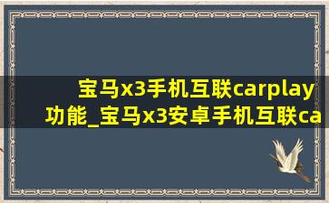宝马x3手机互联carplay功能_宝马x3安卓手机互联carplay功能