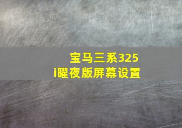 宝马三系325i曜夜版屏幕设置