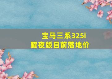 宝马三系325i曜夜版目前落地价