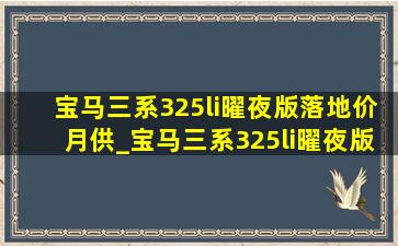 宝马三系325li曜夜版落地价月供_宝马三系325li曜夜版落地价表