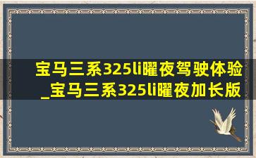 宝马三系325li曜夜驾驶体验_宝马三系325li曜夜加长版落地价