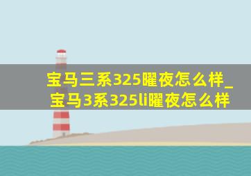 宝马三系325曜夜怎么样_宝马3系325li曜夜怎么样