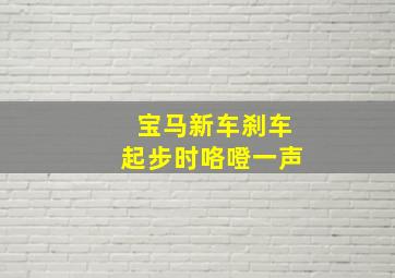 宝马新车刹车起步时咯噔一声