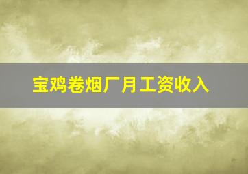 宝鸡卷烟厂月工资收入