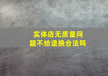 实体店无质量问题不给退换合法吗