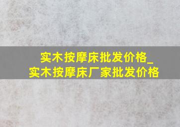 实木按摩床批发价格_实木按摩床厂家批发价格