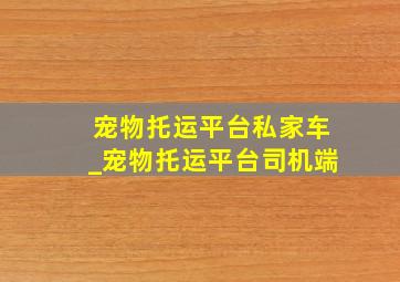 宠物托运平台私家车_宠物托运平台司机端