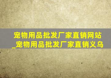 宠物用品批发厂家直销网站_宠物用品批发厂家直销义乌