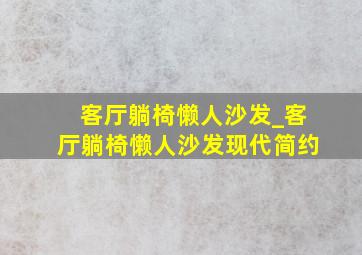 客厅躺椅懒人沙发_客厅躺椅懒人沙发现代简约