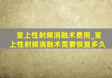 室上性射频消融术费用_室上性射频消融术需要恢复多久