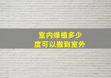 室内绿植多少度可以搬到室外