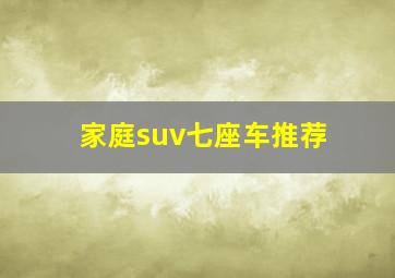 家庭suv七座车推荐