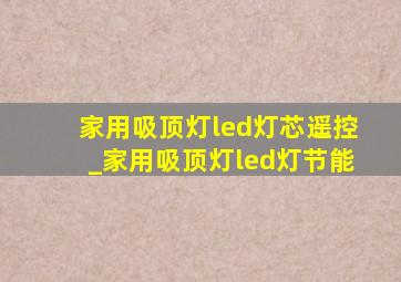 家用吸顶灯led灯芯遥控_家用吸顶灯led灯节能