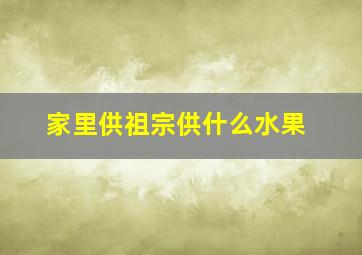 家里供祖宗供什么水果