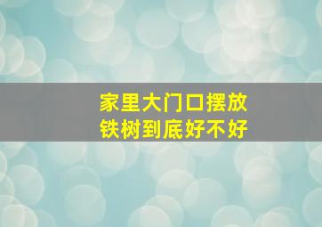 家里大门口摆放铁树到底好不好