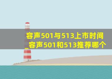 容声501与513上市时间_容声501和513推荐哪个