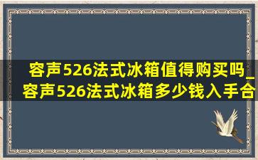 容声526法式冰箱值得购买吗_容声526法式冰箱多少钱入手合适