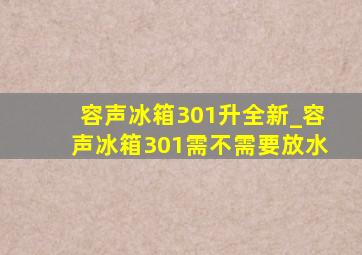 容声冰箱301升全新_容声冰箱301需不需要放水