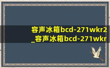 容声冰箱bcd-271wkr2_容声冰箱bcd-271wkr2怎么连wifi