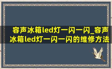 容声冰箱led灯一闪一闪_容声冰箱led灯一闪一闪的维修方法