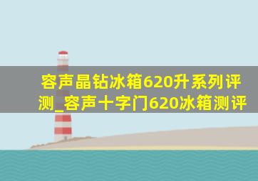 容声晶钻冰箱620升系列评测_容声十字门620冰箱测评