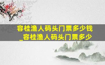 容桂渔人码头门票多少钱_容桂渔人码头门票多少