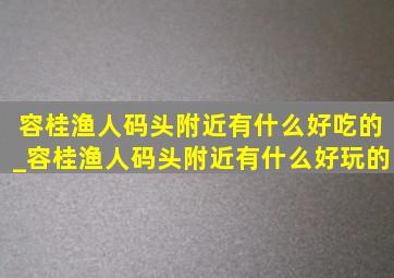 容桂渔人码头附近有什么好吃的_容桂渔人码头附近有什么好玩的