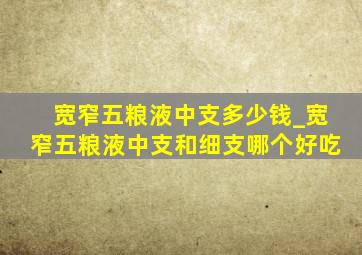 宽窄五粮液中支多少钱_宽窄五粮液中支和细支哪个好吃