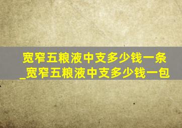 宽窄五粮液中支多少钱一条_宽窄五粮液中支多少钱一包