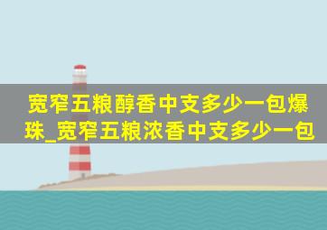 宽窄五粮醇香中支多少一包爆珠_宽窄五粮浓香中支多少一包