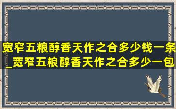 宽窄五粮醇香天作之合多少钱一条_宽窄五粮醇香天作之合多少一包