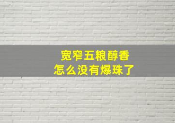 宽窄五粮醇香怎么没有爆珠了