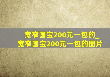 宽窄国宝200元一包的_宽窄国宝200元一包的图片