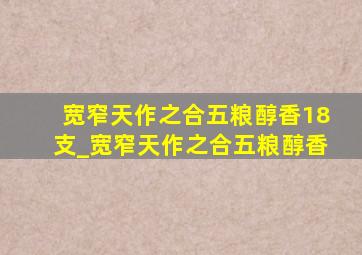 宽窄天作之合五粮醇香18支_宽窄天作之合五粮醇香