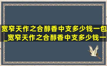 宽窄天作之合醇香中支多少钱一包_宽窄天作之合醇香中支多少钱一盒