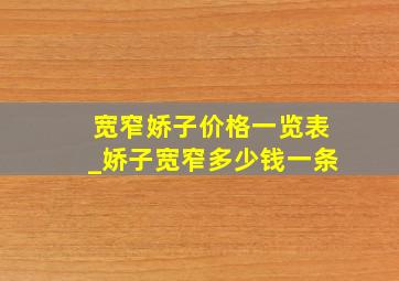 宽窄娇子价格一览表_娇子宽窄多少钱一条