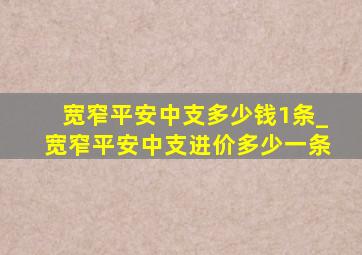 宽窄平安中支多少钱1条_宽窄平安中支进价多少一条