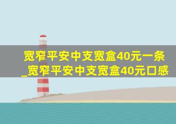 宽窄平安中支宽盒40元一条_宽窄平安中支宽盒40元口感